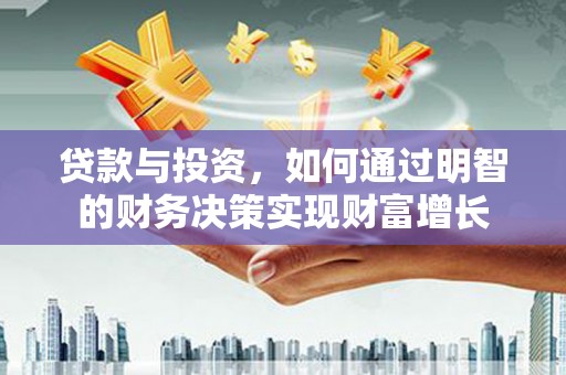 万峦贷款与投资，如何通过明智的财务决策实现财富增长