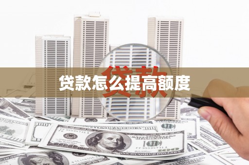 万峦贷款怎么提高额度