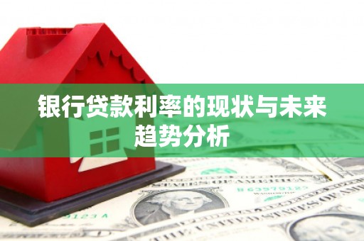 万峦银行贷款利率的现状与未来趋势分析