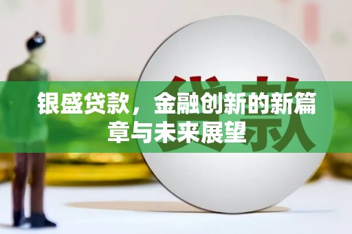 万峦银盛贷款，金融创新的新篇章与未来展望