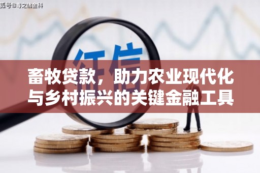 万峦畜牧贷款，助力农业现代化与乡村振兴的关键金融工具