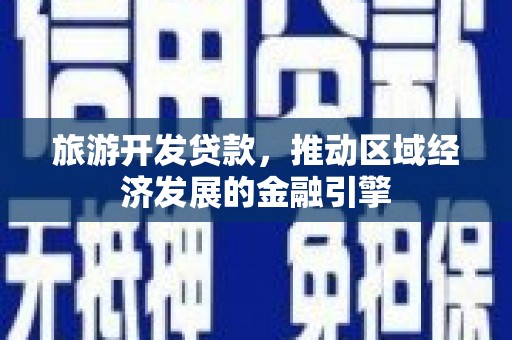 万峦旅游开发贷款，推动区域经济发展的金融引擎