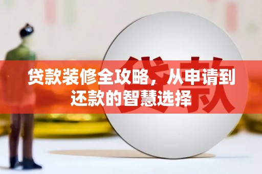 万峦贷款装修全攻略，从申请到还款的智慧选择
