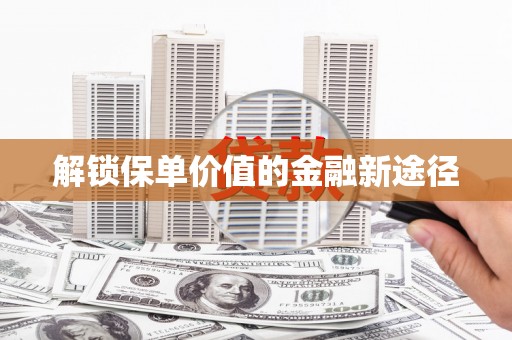 万峦解锁保单价值的金融新途径