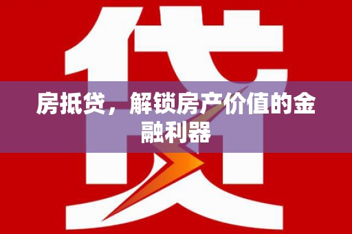 万峦房抵贷，解锁房产价值的金融利器
