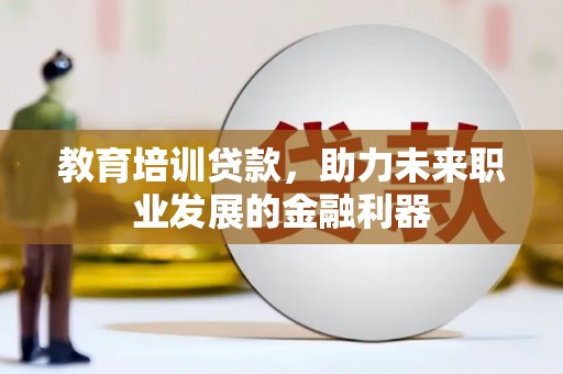 万峦教育培训贷款，助力未来职业发展的金融利器
