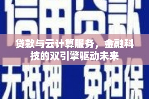 万峦贷款与云计算服务，金融科技的双引擎驱动未来