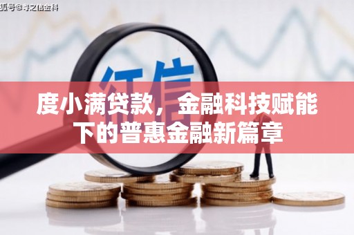 万峦度小满贷款，金融科技赋能下的普惠金融新篇章