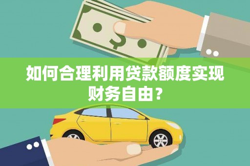万峦如何合理利用贷款额度实现财务自由？