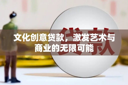 万峦文化创意贷款，激发艺术与商业的无限可能