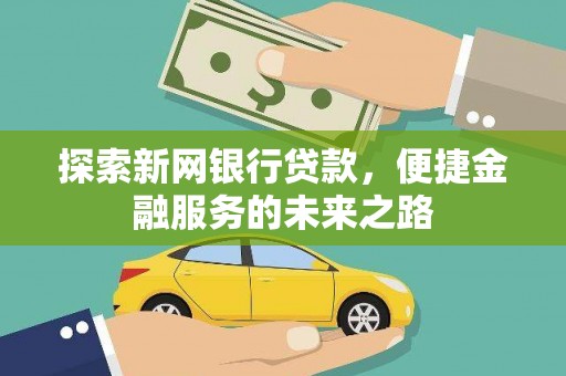 万峦探索新网银行贷款，便捷金融服务的未来之路