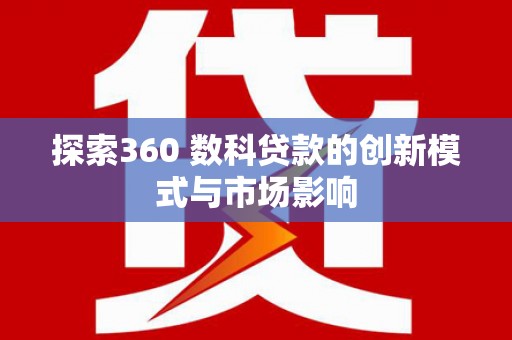 万峦探索360 数科贷款的创新模式与市场影响