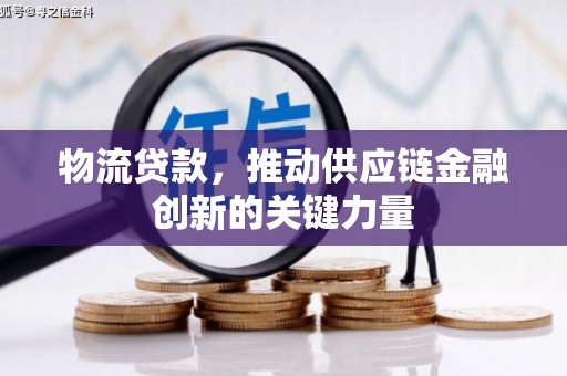 万峦物流贷款，推动供应链金融创新的关键力量