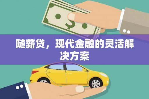 万峦随薪贷，现代金融的灵活解决方案