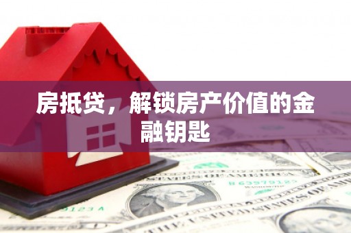 万峦房抵贷，解锁房产价值的金融钥匙