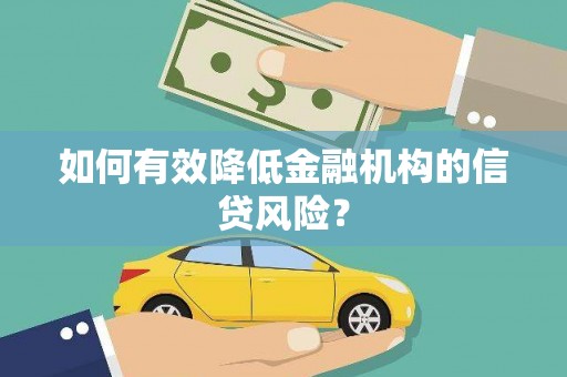 万峦如何有效降低金融机构的信贷风险？