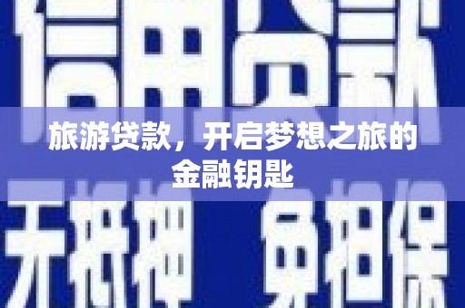 万峦旅游贷款，开启梦想之旅的金融钥匙