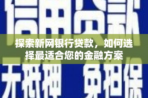 万峦探索新网银行贷款，如何选择最适合您的金融方案
