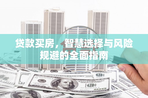 万峦贷款买房，智慧选择与风险规避的全面指南