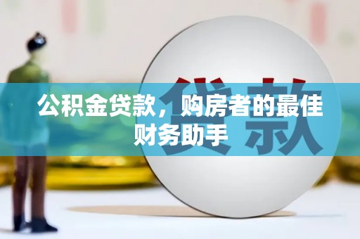 万峦公积金贷款，购房者的最佳财务助手