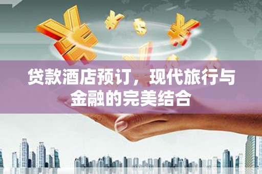 万峦贷款酒店预订，现代旅行与金融的完美结合