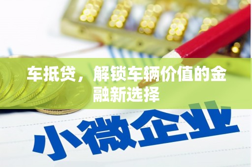 万峦车抵贷，解锁车辆价值的金融新选择