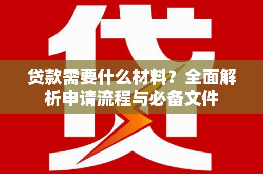 万峦贷款需要什么材料？全面解析申请流程与必备文件