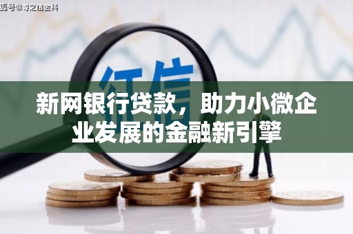 万峦新网银行贷款，助力小微企业发展的金融新引擎