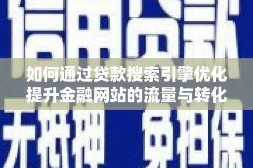 万峦如何通过贷款搜索引擎优化提升金融网站的流量与转化率