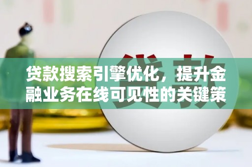 万峦贷款搜索引擎优化，提升金融业务在线可见性的关键策略