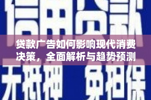 万峦贷款广告如何影响现代消费决策，全面解析与趋势预测