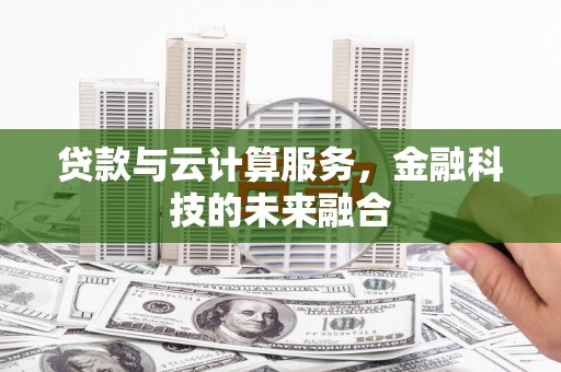 万峦贷款与云计算服务，金融科技的未来融合