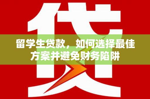 万峦留学生贷款，如何选择最佳方案并避免财务陷阱