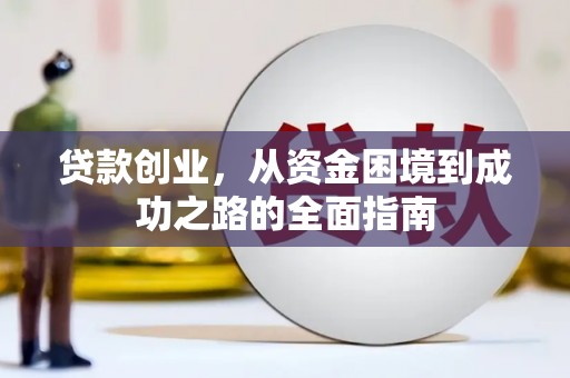 万峦贷款创业，从资金困境到成功之路的全面指南
