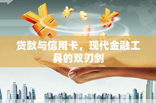 万峦贷款与信用卡，现代金融工具的双刃剑