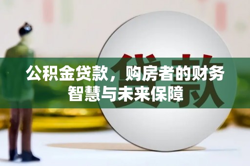 万峦公积金贷款，购房者的财务智慧与未来保障