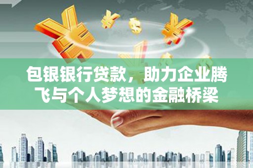 万峦包银银行贷款，助力企业腾飞与个人梦想的金融桥梁