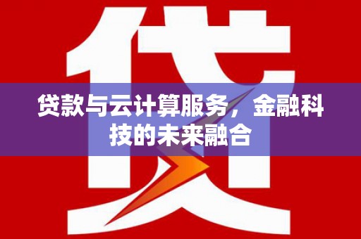 万峦贷款与云计算服务，金融科技的未来融合