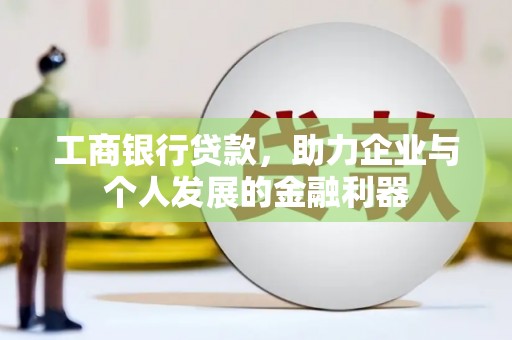 万峦工商银行贷款，助力企业与个人发展的金融利器