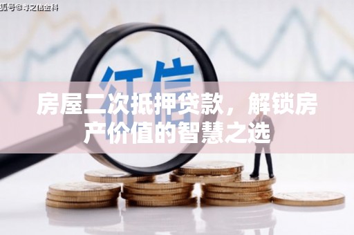 万峦房屋二次抵押贷款，解锁房产价值的智慧之选