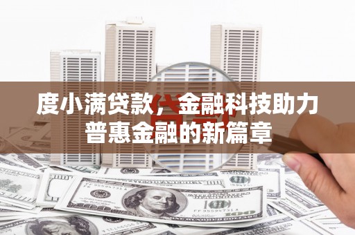万峦度小满贷款，金融科技助力普惠金融的新篇章