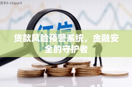 万峦贷款风险预警系统，金融安全的守护者