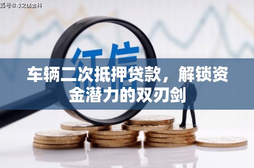 万峦车辆二次抵押贷款，解锁资金潜力的双刃剑