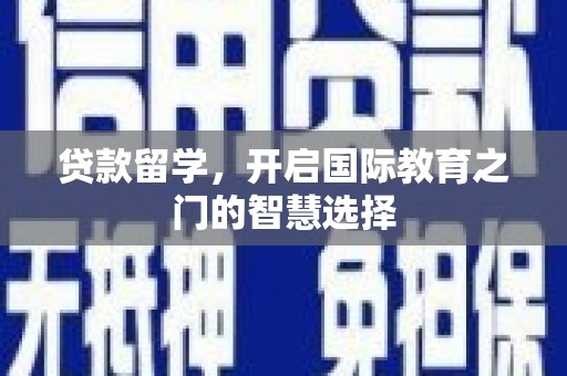 万峦贷款留学，开启国际教育之门的智慧选择