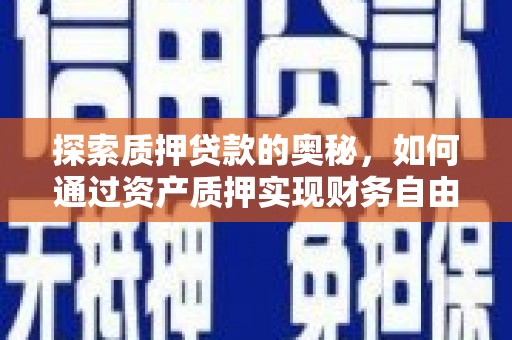 万峦探索质押贷款的奥秘，如何通过资产质押实现财务自由