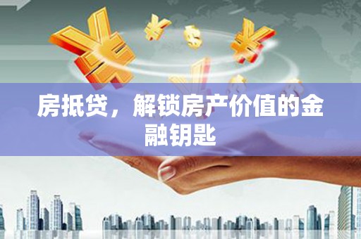 万峦房抵贷，解锁房产价值的金融钥匙