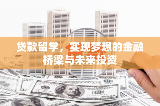 万峦贷款留学，实现梦想的金融桥梁与未来投资