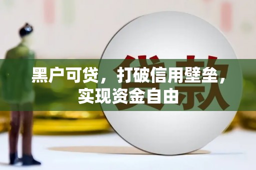 万峦黑户可贷，打破信用壁垒，实现资金自由