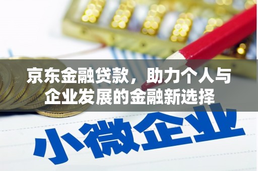 万峦京东金融贷款，助力个人与企业发展的金融新选择