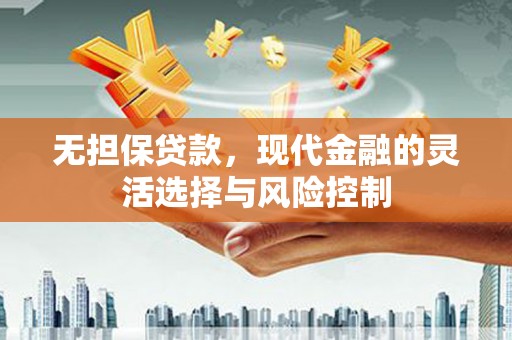 万峦无担保贷款，现代金融的灵活选择与风险控制